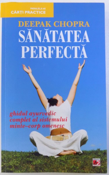 SANATATEA PERFECTA  - GHIDUL AYURVEDIC COMPLET AL SISTEMULUI MINTE - CORP OMENESC de DEEPAK CHOPRA , 2011