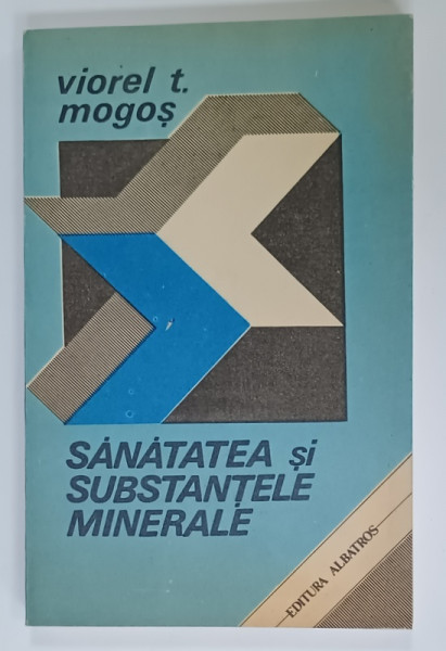 SANATATEA SI SUBSTANTELE MINERALE de VIOREL T. MOGOS , 1991