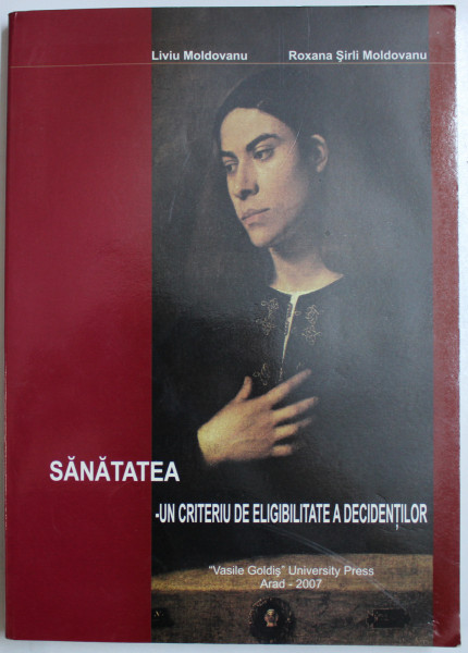 SANATATEA  - UN CRITERIU DE ELIGIBILITATE A DECIDENTILOR de LIVIU MOLDOVANU si ROXANA SIRLI MOLDOVANU , 2007