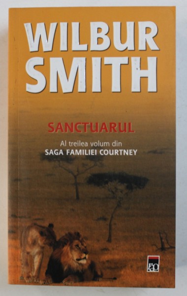 SANCTUARUL , AL TREILEA VOLUM DIN " SAGA FAMILIEI COURTNEY " de WILBUR SMITH , 2006