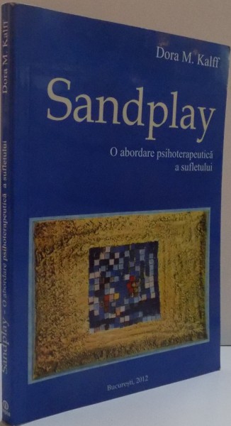 SAND PLAY ,O ABORDARE PSIHOTERAPEUTICA A SUFLETULUI , 2011
