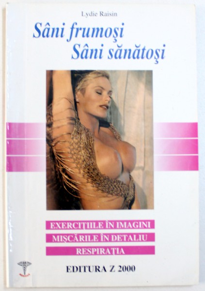 SANI FRUMOSI, SANI SANATOSI - EXERCITIILE IN IMAGINI, MISCARILE IN DETALIU, RESPIRATIA de LYDIE RAISIN, 1999