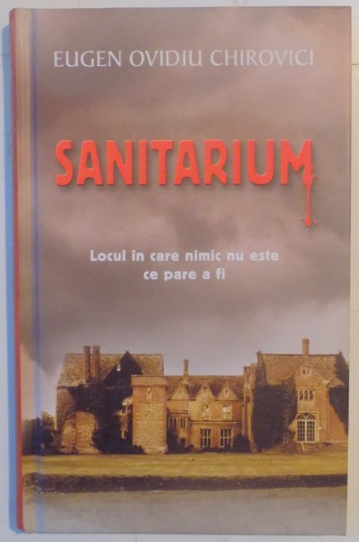 SANITARIUM...LOCUL IN CARE NIMIC NU ESTE CE PARE A FI de EUGEN OVIDIU CHIROVICI , 2012