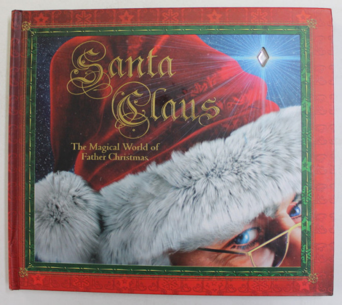 SANTA CLAUS - THE MAGICAL WORLD OF FATHER CHRISTMAS by ROD GREEN , illustrated by JON LUCAS and CAROL WRIGHT , 2013