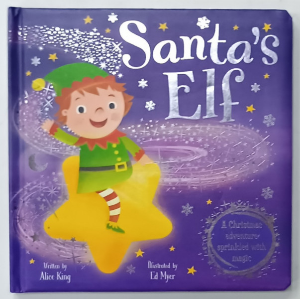 SANTA 'S  ELF ,  written by ALICE KING , illustrated by ED MYER , 2017