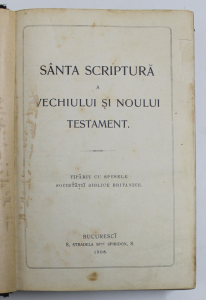 SANTA SCRIPTURA A VECHIULUI SI NOULUI TESTAMENT , TIPARIT CU SPESELE SOCIETATII BIBLICE BRITANICE , 1908