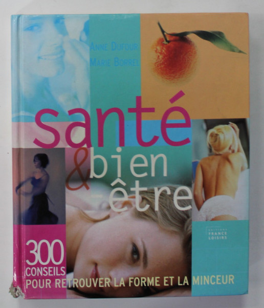 SANTE et BIEN ETRE . 300 CONSEILS POUR RETROUVER LA FORME ET LA MINCEUR par ANNE DUFOUR et MARIE BORREL , 2002