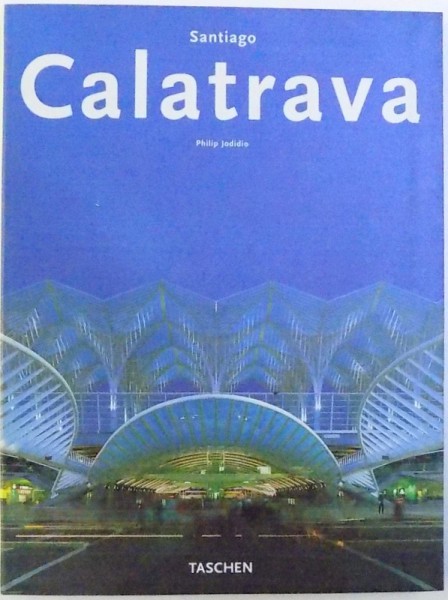SANTIAGO CALATRAVA by PHILIP JODIDIO ,  (EDITIE IN ENGLEA - FRANCEZA - GERMANA ) 2003