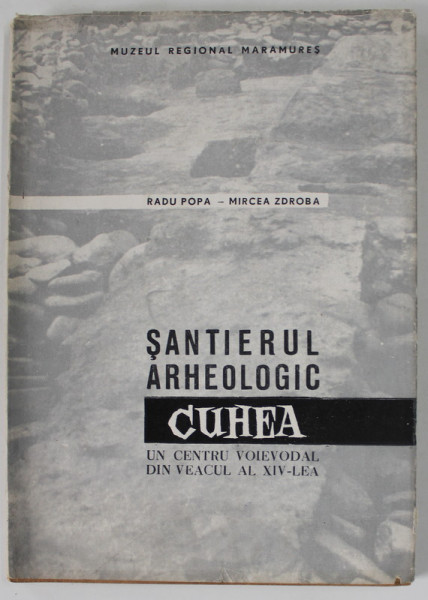 SANTIERUL ARHEOLOGIC CUHEA , UN CENTRU VOIEVODAL DIN VEACUL AL XIV - LEA de RADU POPA si MIRCEA ZDROBA , 1966, DEDICATIE *