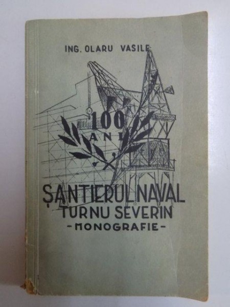 SANTIERUL NAVAL TURNU SEVERIN . MONOGRAFIE de OLARU VASILE , 1958