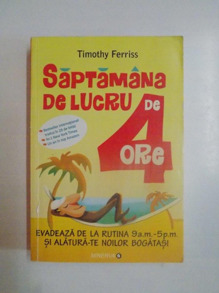 SAPTAMANA DE LUCRU DE 4 ORE , EVADEAZA DE LA RUTINA 9 a.m. - 5 p.m. SI ALATURA - TE NOILOR BOGATASI de TIMOTHY FERRIS , 2011 *PREZINTA SUBLINIERI  CU EVIDENTIATORUL