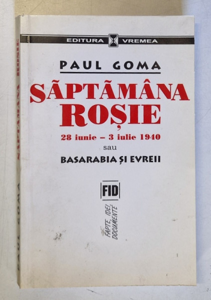 SAPTAMANA ROSIE , 28 IUNIE - 3 IULIE 1940 SAU BASARABIA SI EVREII de PAUL GOMA , 2004 *PREZINTA SUBLINIERI IN TEXT