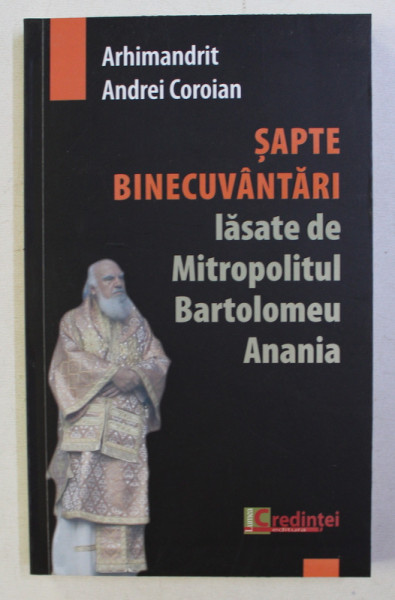 SAPTE BINECUVANTARI LASATE DE MITROPOLITUL BARTOLOMEU ANANIA de ARHIMANDRIT ANDREI COROIAN , 2018