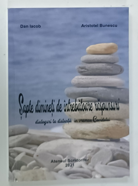 SAPTE DIMINETI DE INTRBATOARE RASPUNSURI , DIALOGURI LA DISTANTA IN VREMEA COVIDULUI  de DAN IACOB si  ARISTOTEL BUNESCU , 2021 , DEDICATIE *