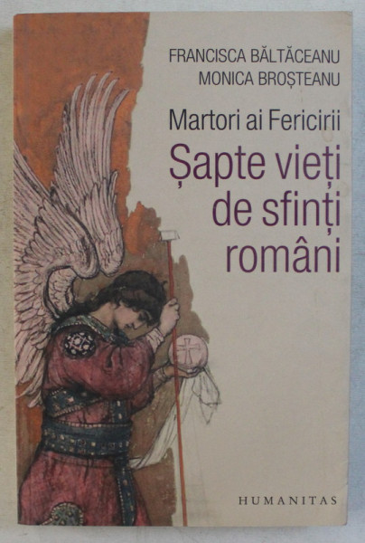 SAPTE VIETI DE SFINTI ROMANI , MARTORI AI FERICIRII de FRANCISCA BALTACEANU si MONICA BROSTEANU , 2019