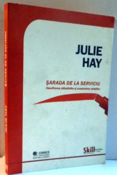 SARADA DE LA SERVICIU , DESCIFRAREA ATITUDINILOR SI CONSTRUIREA RELATIILOR  de JULIE HAY , 2006