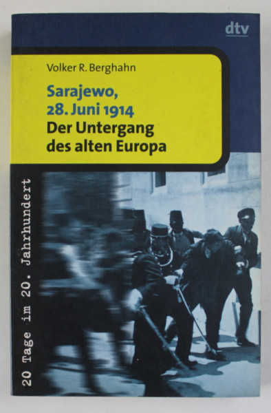 SARAJEWO , 28 .JUNI , 1914 , DER UNTERGANG DES ALTEN EUROPA ( CADEREA VECHII EUROPE ) von VOLKER R. BERGHAHN , TEXT IN LIMBA GERMANA , 1997