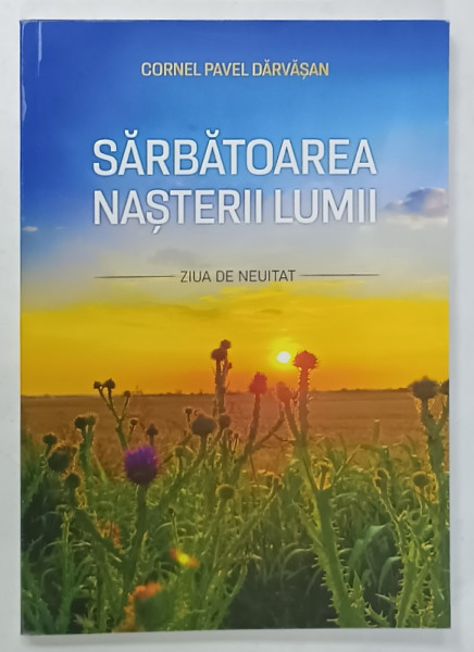 SARBATOAREA NASTERII LUMII , ZIUA DE NEUITAT de CORNEL PAVEL DARVASAN , 2023