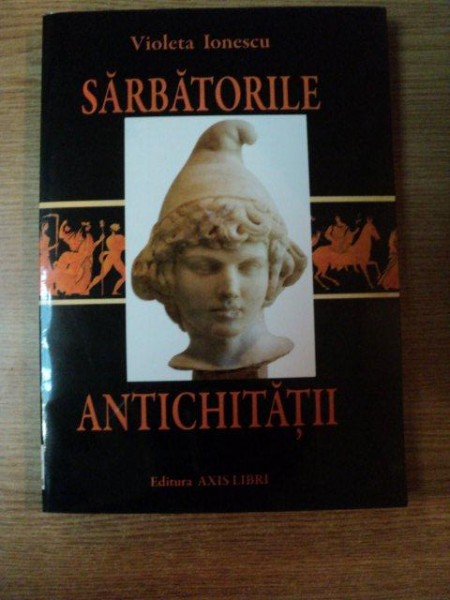 SARBATORILE ANTICHITATII de VIOLETA IONESCU , Galati 2009 , CONTINE DEDICATIA AUTORULUI