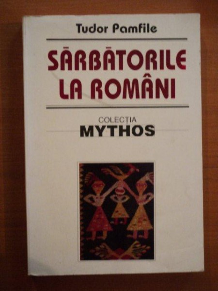 SARBATORILE LA ROMANI. STUDIU ETNOGRAFIC de TUDOR PAMFILE  1997