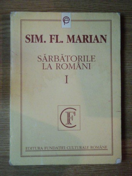 SARBATORILE LA ROMANI VOL I STUDIU ETNOGRAFIC de SIM. FL. MARIAN , 1994