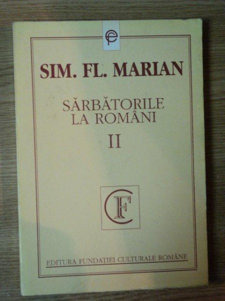 SARBATORILE LA ROMANI de SIM. FL. MARIAN , VOL. II ,1994 * PREZINTA SUBLINIERI