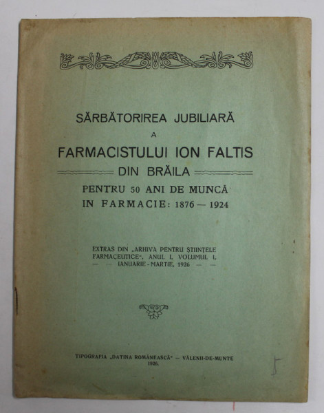 SARBATORIREA JUBILIARA A FARMACISTULUI ION FALTIS DIN BRAILA PENTRU 50 ANI DE MUNCA IN FARMACIE : 1876 - 1924 , APARUTA 1926