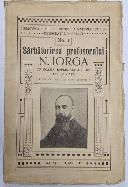 SARBATORIREA PROFESORULUI N. IORGA CU OCAZIA IMPLINIREI A 40 DE ANI DE VIATA , CATEVA ARTICOLE DIN ZIARE SI REVISTE , 1911