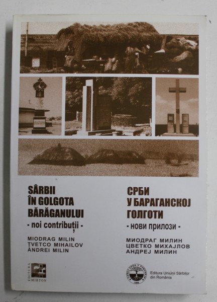 SARBII IN GOLGOTA BARAGANULUI , NOI CONTRIBUTII de MIODRAG MILIN ...ANDREI MILIN , EDITIE BILINVA ROMANA - SARBA , 2016