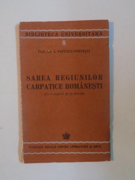 SAREA REGIUNILOR CARPATICE ROMANESTI (CU O HARTA SI 14 FIGURI) de I. POPESCU-VOITESTI  1943