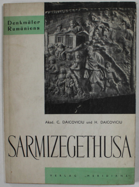 SARMIZEGETHUSA von C. DAICOVICIU und H. DAICOVICIU , TEXT IN LIMBA GERMANA , 1963