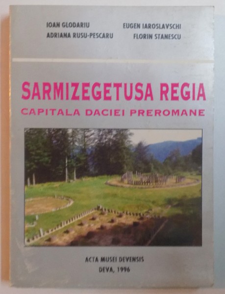 SARMIZEGETUSA REGIA , CAPITALA DACIEI PREROMANE de IOAN GLODARIU ... FLORIN STANESCU , 1996