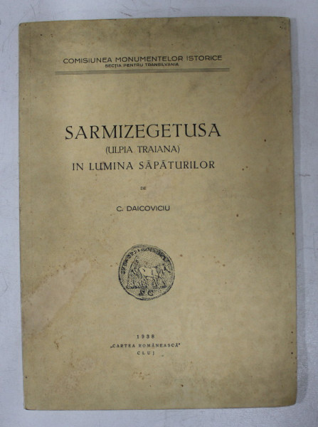 SARMIZEGETUSA ( ULPIA TRAIANA ) IN LUMINA SAPATURILOR de C. DAICOVICIU , 1938