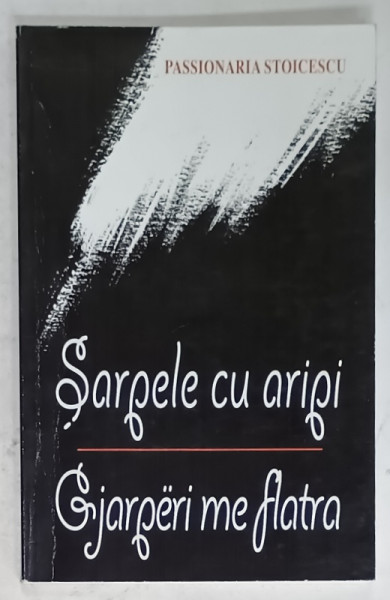 SARPELE CU ARIPI , versuri de PASSIONARIA STOICESCU , EDITIE BILINGVA  ROMANA - ALBANEZA , 2010 , DEDICATIE *