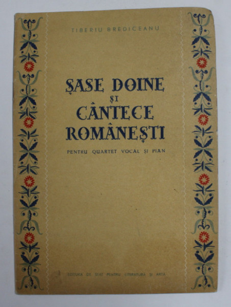 SASE DOINE SI CANTECE ROMANESTI - PENTRU QUARTET VOCAL SI PIAN de TIBERIU BREDICEANU , 1953