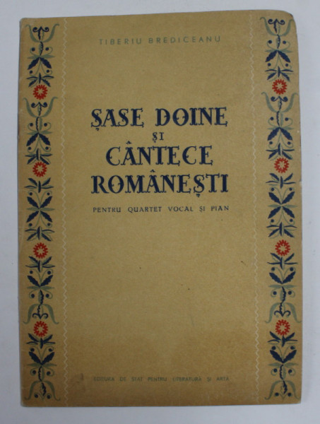 SASE DOINE SI CANTECE ROMANESTI - PENTRU QUARTET VOCAL SI PIAN de TIBERIU BREDICEANU , 1953