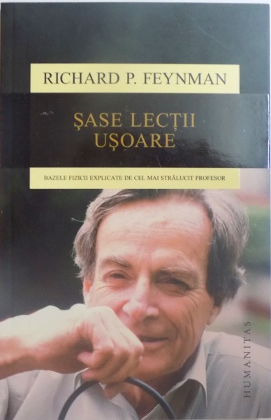 SASE LECTII USOARE , BAZELE FIZICII EXPLICATE DE CEL MAI STRALUCITOR PROFESOR de RICHARD P. FEYNMAN , 2015