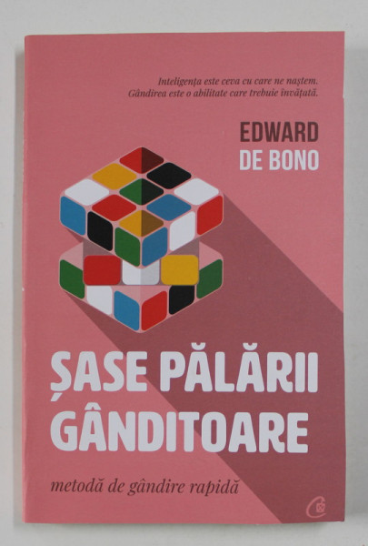 SASE PALARII GANDITOARE , METODA DE GANDIRE RAPIDA , EDITIA A III - A , de EDWARD DE BONO , 2021