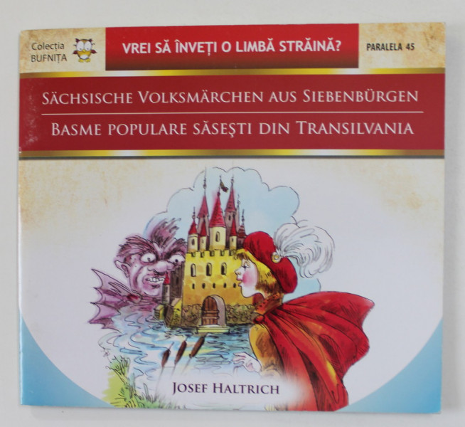 SACHSISCHE VOLKSMARCHEN AUS SIEBENBURGEN / BASME POPULARE SASESTI DIN TRANSILVANIA  de JOSEF HALTRICH , COLECTIA BUFNITA , VREI SA INVETI O LIMBA STRAINA ? , 2009