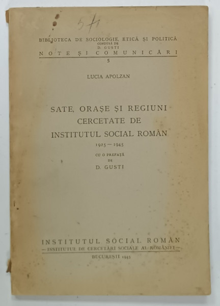 SATE , ORASE SI REGIUNI CERCETATE DE INSTITITUL SOCIAL ROMAN  1925 -1945 de LUCIA APOLZAN , cu o prefata de D. GUSTI , 1945