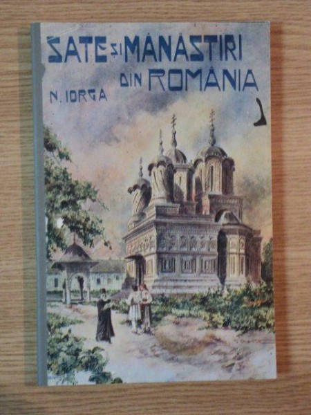 SATE SI MANASTIRI DIN ROMANIA de N. IORGA, EDITIA A II A 1985