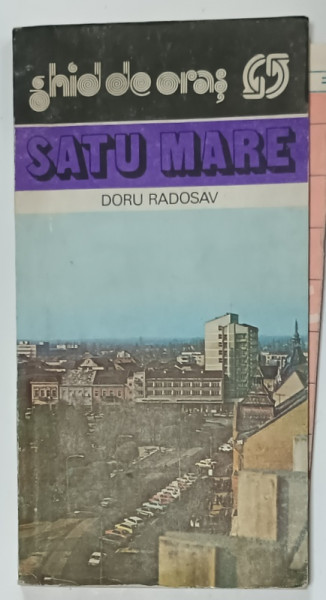 SATU MARE , GHID DE ORAS de DORU RADOSAV , 1984 , PREZINTA URME DE UZURA
