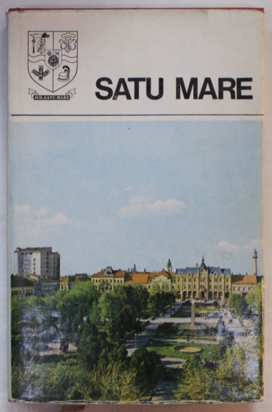 SATU MARE , MONOGRAFIE , SERIA '' JUDETELE PATRIEI '' , 1980
