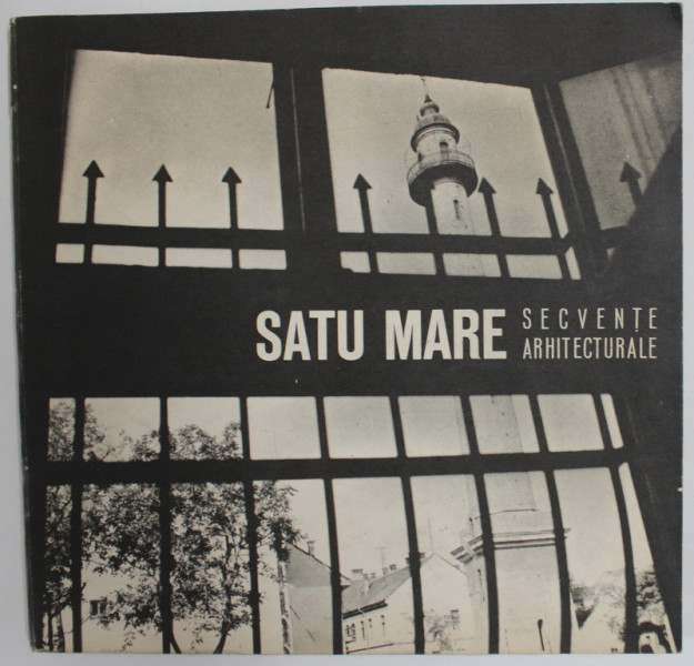 SATU MARE , SECVENTE ARHITECTURALE , ALBUM DE FOTOGRAFIE de M. SARCA , 1972