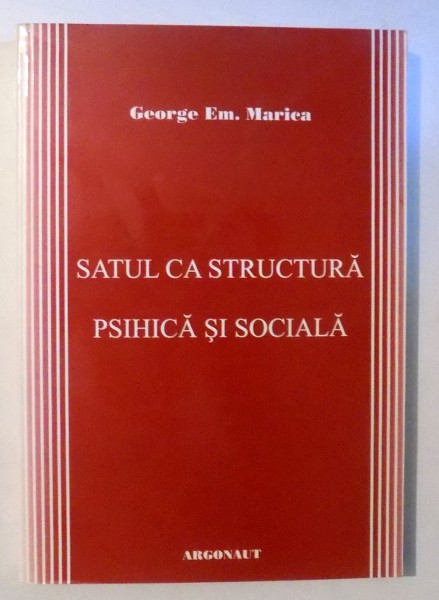 SATUL CA STRUCTURA PSIHICA SI SOCIALA de GEORGE EM. MARICA , 2004