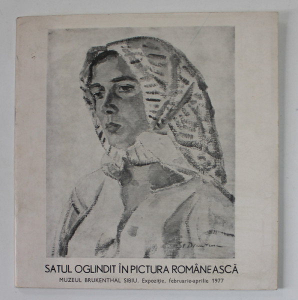 SATUL OGLINDIT IN PICTURA ROMANESCA , CATALOG DE EXPOZITIE , MUZEUL BRUCKENTHAL , SIBIU , FEB. - APR. 1977
