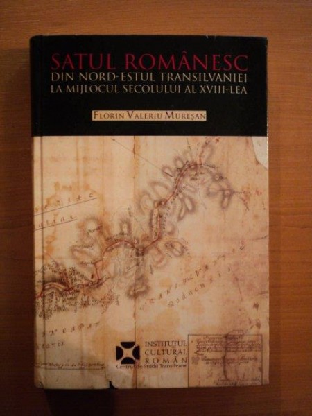 SATUL ROMANESC DIN NORD-ESTUL TRANSILVANIEI LA MIJLOCUL SECOLULUI AL XVIII-LEA de FLORIN VALERIU MURESAN  2005