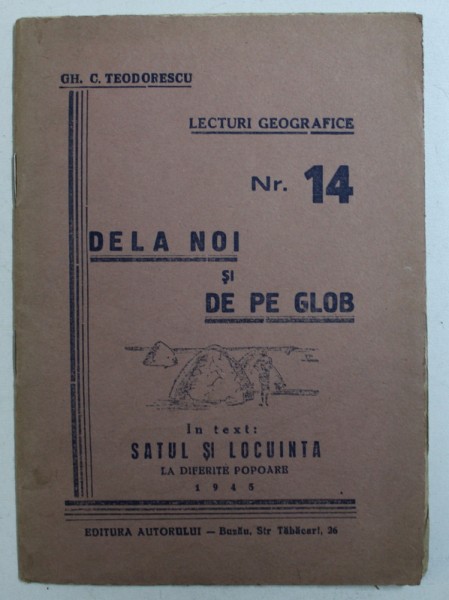 SATUL SI LOCUINTA LA DIFERITE POPOARE de GH. C. TEODORESCU , SERIA " LECTURI GEOGRAFICE " NR . 14- DE LA NOI SI DE PE GLOB , 1945