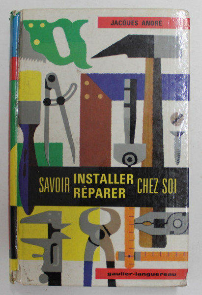 SAVOIR INSTALLER REPARER CHEZ SOI par JACQUES ANDRE , 1965