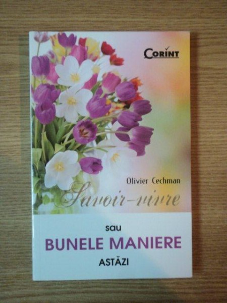 SAVOIR VIVRE SAU BUNELE MANIERE ASTAZI de OLIVIER CECHMAN , 2012